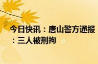 今日快讯：唐山警方通报“摩托车驾照速成班作弊产业链”：三人被刑拘