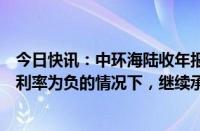 今日快讯：中环海陆收年报问询函：要求说明在境内业务毛利率为负的情况下，继续承接订单的原因及商业合理性