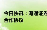 今日快讯：海通证券与上海交易集团签署战略合作协议