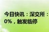 今日快讯：深交所：“22万科07”盘中涨超20%，触发临停