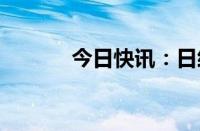 今日快讯：日经225指数涨1%