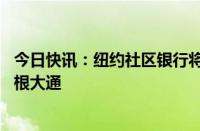 今日快讯：纽约社区银行将出售大约50亿美元仓储贷款给摩根大通