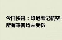 今日快讯：印尼鹰记航空一波音客机因引擎起火紧急降落，所有乘客均未受伤