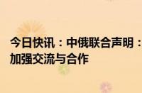 今日快讯：中俄联合声明：愿就人工智能的发展 安全和治理加强交流与合作