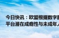 今日快讯：欧盟根据数字服务法对Meta展开正式调查，涉平台潜在成瘾性与未成年人保护等