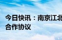 今日快讯：南京江北新区与华泰证券签署战略合作协议