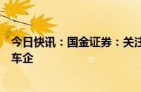 今日快讯：国金证券：关注创新力引领和全球化布局兼具的车企