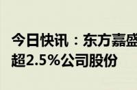 今日快讯：东方嘉盛：实控人孙卫平拟减持不超2.5%公司股份