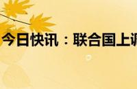 今日快讯：联合国上调今年世界经济增长预期