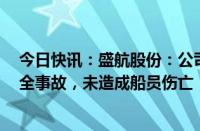 今日快讯：盛航股份：公司营运船舶“盛航化6”轮发生安全事故，未造成船员伤亡