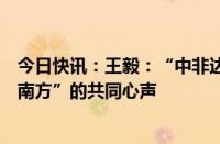 今日快讯：王毅：“中非达累斯萨拉姆共识”表达了“全球南方”的共同心声