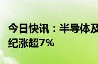 今日快讯：半导体及元件板块震荡上涨，寒武纪涨超7%