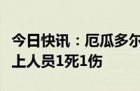 今日快讯：厄瓜多尔失事小型飞机已找到，机上人员1死1伤