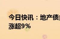 今日快讯：地产债多数上涨，“21万科02”涨超9%