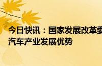 今日快讯：国家发展改革委：采取更多举措巩固扩大新能源汽车产业发展优势