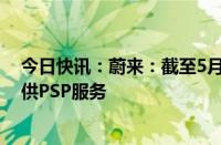 今日快讯：蔚来：截至5月20日，已有243个高速服务区提供PSP服务