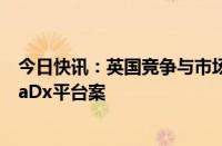 今日快讯：英国竞争与市场管理局开始调查罗氏收购LumiraDx平台案