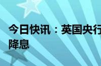 今日快讯：英国央行副行长称英国可能在今夏降息