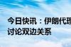 今日快讯：伊朗代理外长与多国官员通电话，讨论双边关系