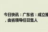 今日快讯：广东省：成立推动低空经济高质量发展工作专班，由省领导任召集人