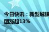 今日快讯：新型城镇化概念早盘冲高，德必集团涨超13%