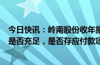 今日快讯：岭南股份收年报问询函：要求说明公司偿债能力是否充足，是否存应付款项大面积逾期情形