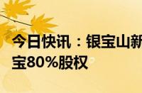 今日快讯：银宝山新：拟公开挂牌转让南通银宝80%股权