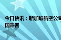 今日快讯：新加坡航空公司公布事故航班乘客国籍，没有中国乘客