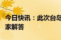 今日快讯：此次台岛周边联合演习有何特点专家解答