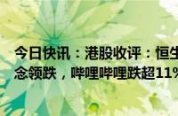 今日快讯：港股收评：恒生科技指数跌2.48%，租售同权概念领跌，哔哩哔哩跌超11%，万科企业跌超8%