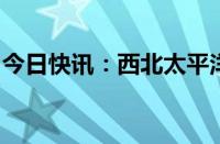 今日快讯：西北太平洋今年首个台风即将生成