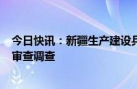 今日快讯：新疆生产建设兵团第九师166团政委唐景忠接受审查调查