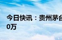 今日快讯：贵州茅台起诉四家酒企侵权索赔50万