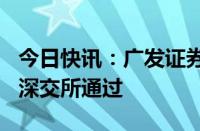 今日快讯：广发证券200亿元小公募债项目获深交所通过