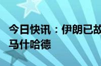 今日快讯：伊朗已故总统莱希被安葬在其家乡马什哈德