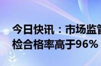 今日快讯：市场监管总局：米 面粉净含量抽检合格率高于96%