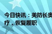 今日快讯：美防长奥斯汀完成膀胱问题相关治疗，恢复履职