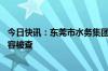 今日快讯：东莞市水务集团有限公司原党委书记 董事长尹锦容被查