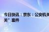 今日快讯：京东：公安机关反馈破获一起针对京东的“黑公关”案件