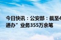 今日快讯：公安部：截至4月底全国共办理户口迁移“跨省通办”业务355万余笔