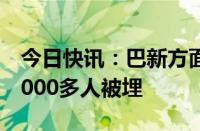 今日快讯：巴新方面表示山体滑坡事件中有2000多人被埋