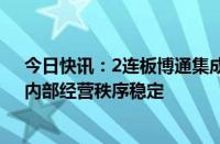 今日快讯：2连板博通集成：生产和销售等情况一切正常，内部经营秩序稳定