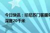 今日快讯：印尼苏门答腊岛北部海域发生5.9级地震，震源深度20千米