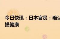 今日快讯：日本官员：确认小林制药问题保健品所含成分有损健康