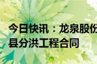 今日快讯：龙泉股份：签订9429.94万元夏津县分洪工程合同