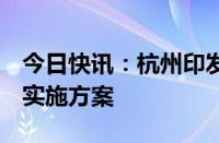 今日快讯：杭州印发国家碳达峰试点（杭州）实施方案