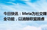 今日快讯：Meta为社交媒体数据工具CrowdTangle增添安全功能，以消除欧盟顾虑