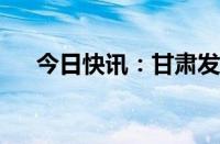 今日快讯：甘肃发布地质灾害黄色预警