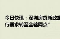 今日快讯：深圳房贷新政施行首日，有银行“已拟定具体执行要求转至全辖网点”