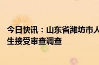 今日快讯：山东省潍坊市人大常委会原党组成员 副主任范福生接受审查调查